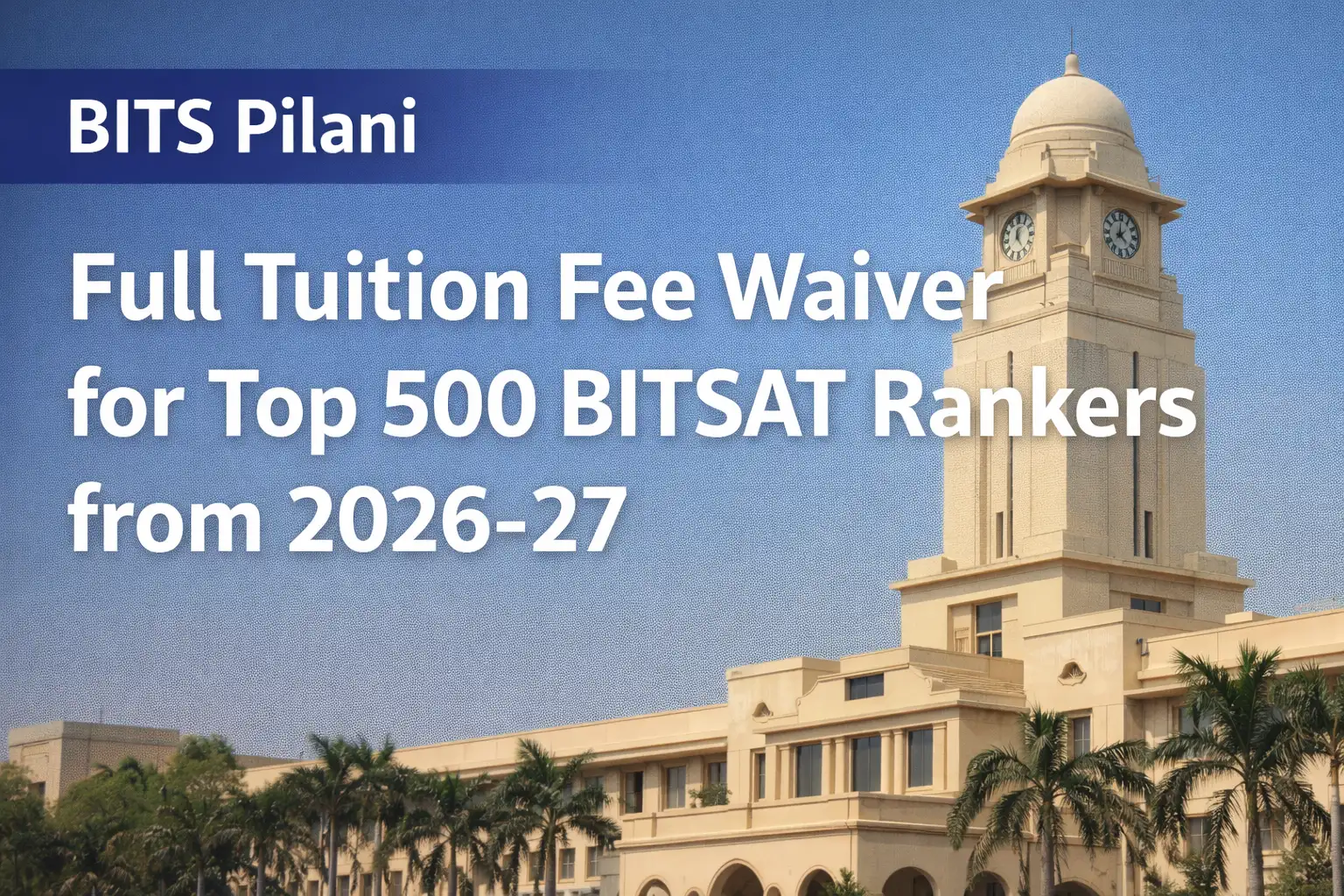 BITS Pilani Offers Full Tuition Fee Waiver for Top 500 BITSAT Rankers 2026-27 - FindMyCollege