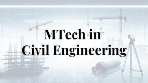 MTech in Civil Engineering in India: Courses, Colleges, Fees, and Career Opportunities