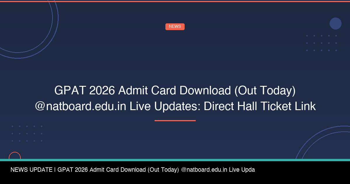 GPAT 2026 Admit Card Download (Out Today) @natboard.edu.in Live Updates: Direct Hall Ticket Link - FindMyCollege