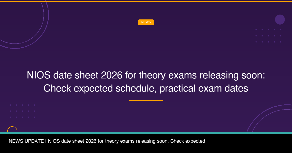 NIOS Date Sheet 2026 for Theory Exams Releasing Soon: Check Expected Schedule, Practical Exam Dates - FindMyCollege
