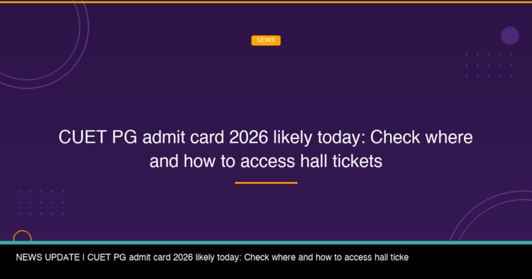 CUET PG Admit Card 2026 Likely Today: Check Where and How to Access Hall Tickets - FindMyCollege