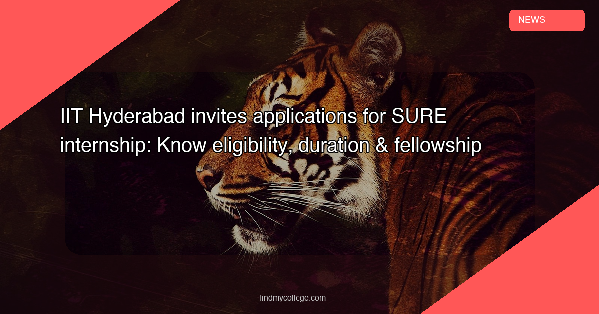 IIT Hyderabad Invites Applications for SURE Internship: Know Eligibility, Duration & Fellowship - FindMyCollege