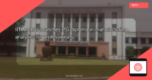IIT Madras Launches PG Diploma in Manufacturing Analytics for Professionals