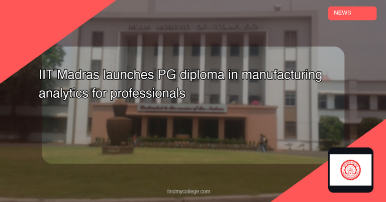 IIT Madras Launches PG Diploma in Manufacturing Analytics for Professionals - FindMyCollege