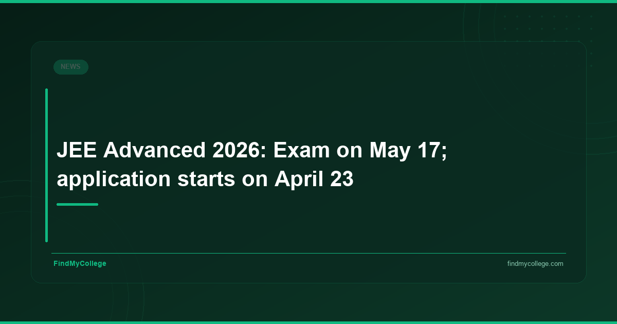 JEE Advanced 2026: Exam on May 17; Application Starts on April 23 - FindMyCollege