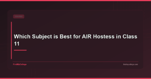 AIR Hostess Subjects in Class 11: Eligibility, Colleges & Salary in India