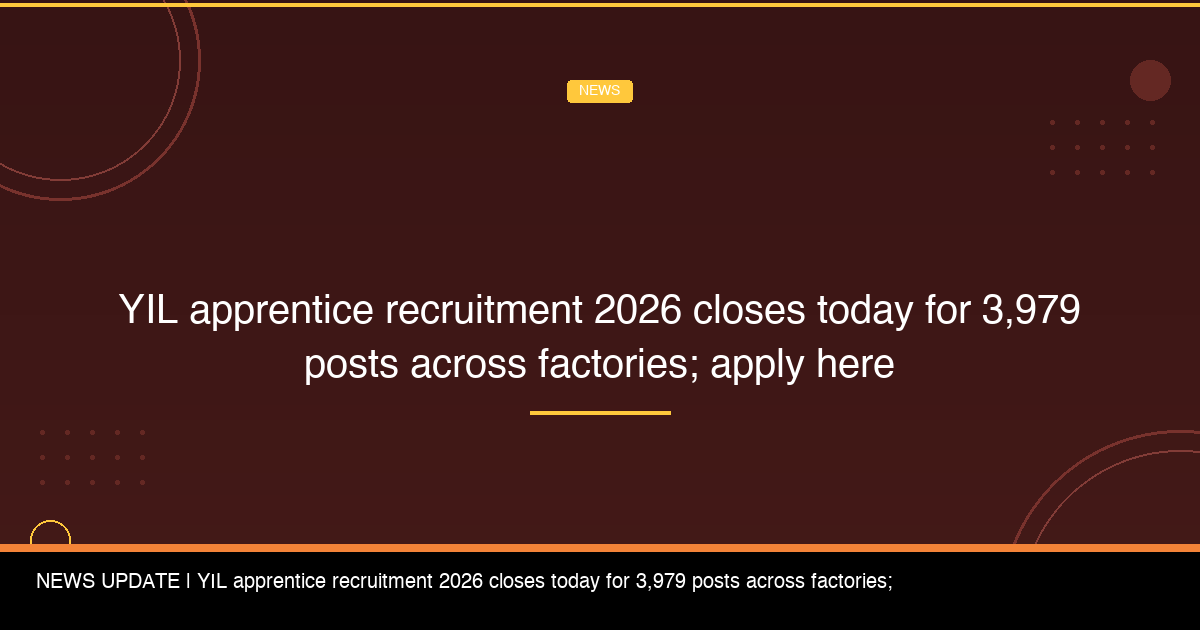 YIL Apprentice Recruitment 2026 Closes Today for 3,979 Posts Across Factories; Apply Here - FindMyCollege